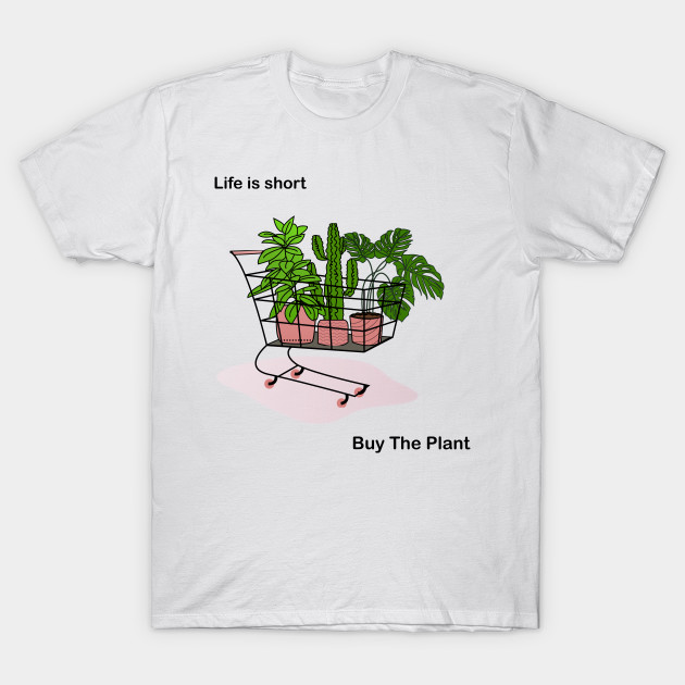 Life is Short, Buy the Plant by BigBoyPlants